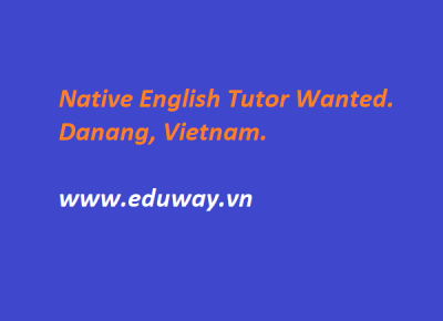 Native English Tutor Wanted in Danang-Vietnam